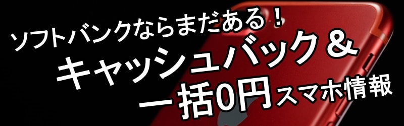 ソフトバンクならまだある！高額キャッシュバック＆一括0円激安スマホ情報まとめ